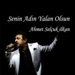 Ahmet Selçuk ilkan – Senin Adın Yalan Olsun