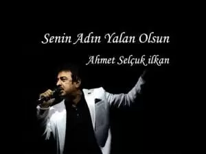 Ahmet Selçuk ilkan – Senin Adın Yalan Olsun