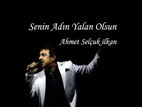 Ahmet Selçuk ilkan – Senin Adın Yalan Olsun