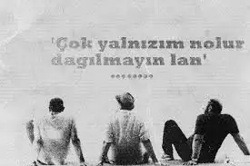 Çok yalnızım lan.!