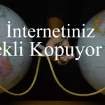 Neden İnternet bağlantım sürekli kopuyor ?