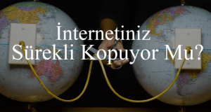 Neden İnternet bağlantım sürekli kopuyor ?