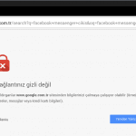 Chrome, 'Güvenli Değil' uyarısını neden veriyor?