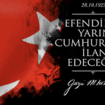 Efendiler! Yarın Cumhuriyet’i ilan edeceğiz