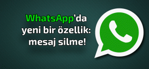 WhatsApp Mesajı Silme Özelliği Geldi