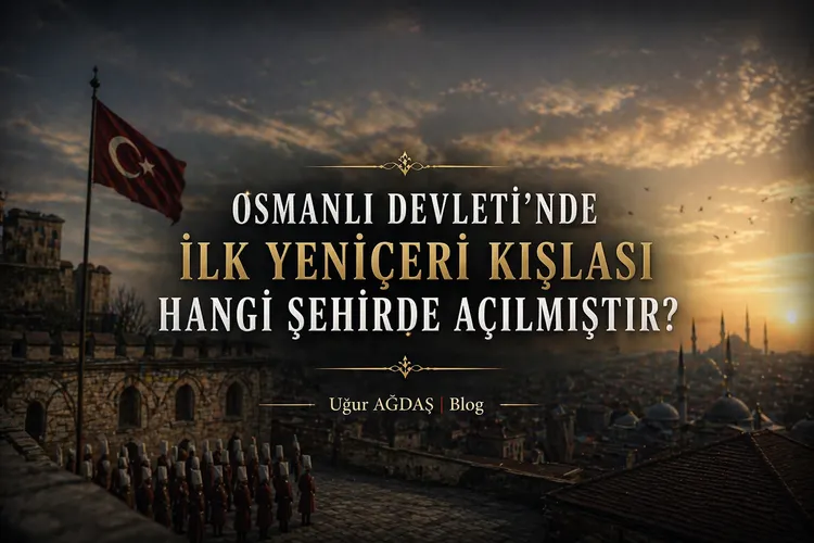 Osmanlı Devleti'nde İlk Yeniçeri Kışlası Hangi Şehirde Açılmıştır?