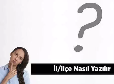 İl/ilçe Nasıl Yazılır? Adreste Ve Dilekçelerde İl/ilçe Yazılışı Nasıl Olmalıdır?
