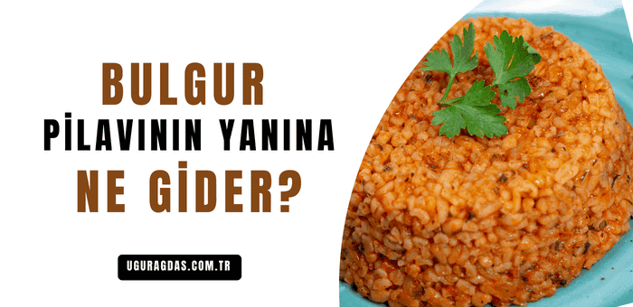 Bulgur pilavının yanına ne gider