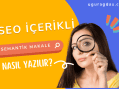 SEO içerikli semantik makale nedir? Makale Nasıl Yazılır?