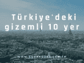 Türkiye’deki gizemli 10 yer
