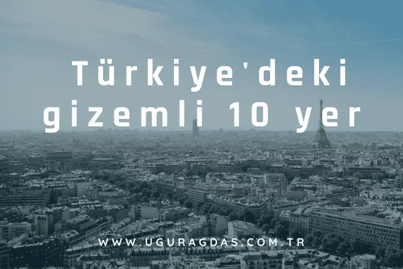 Türkiye’deki gizemli 10 yer