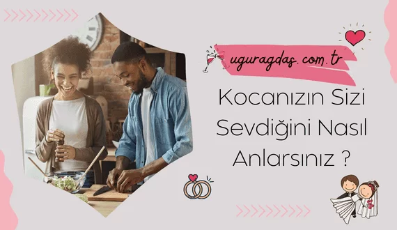 Kocanızın Sizi Sevdiğini Nasıl Anlarsınız Test