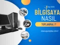 Bilgisayar Toplarken Dikkat Edilmesi Gerekenler