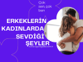 Erkeklerin Kadınlarda Sevdiği Şeyler