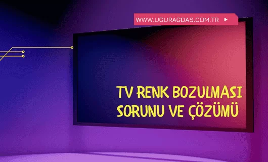 TV Renk Bozulması Sebebi ve Çözümü