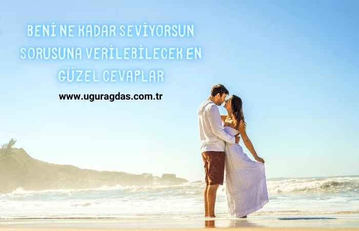 Beni Ne Kadar Seviyorsun Sorusuna Verilecek 50 Cevap
