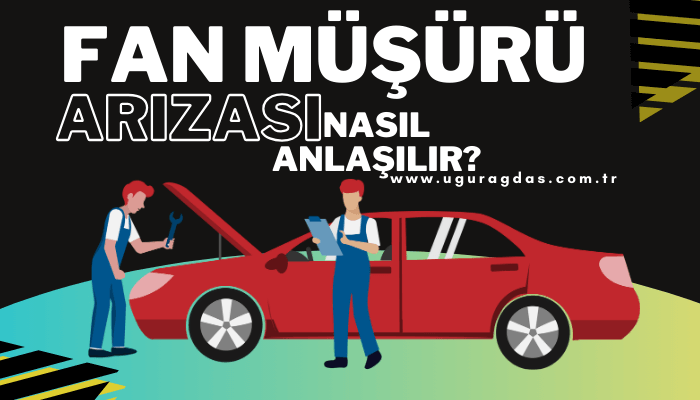 Fan müşürü arızası nasıl anlaşılır?