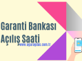 Garanti Bankası Kaçta Açılıyor? Bankanın Açılış Saati