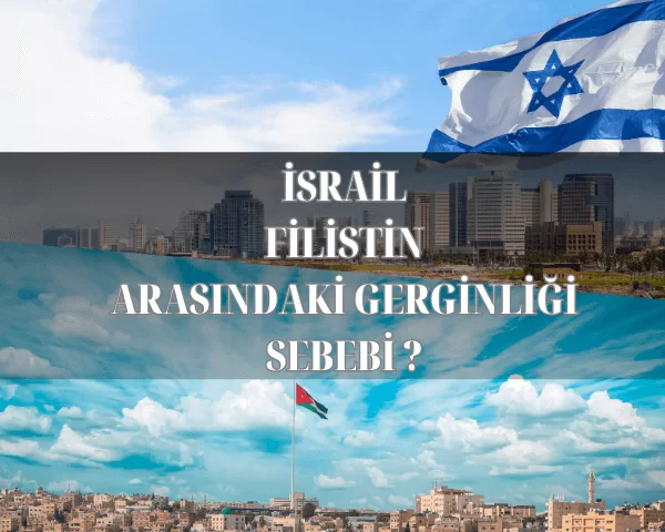 İsrail ve Filistin Arasındaki Gerginliği Sebepleri Neler?