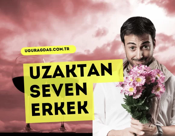 Uzaktan Seven Erkek Nasıl Davranır?
