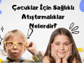 Çocuklar İçin Sağlıklı Atıştırmalıklar Nelerdir?