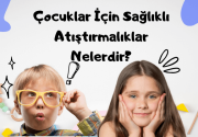 Çocuklar İçin Sağlıklı Atıştırmalıklar Nelerdir?