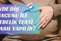 Evde Diş Macunu ile Gebelik Testi Nasıl Yapılır?