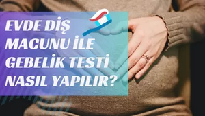 Evde Diş Macunu ile Gebelik Testi Nasıl Yapılır?