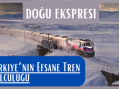 Doğu Ekspresi Türkiye’nin Efsane Tren Yolculuğu