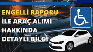 Engelli Raporu ile Araç Alımı Hakkında Detaylı Bilgi