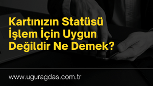 Kartınızın statüsü işlem için uygun değildir