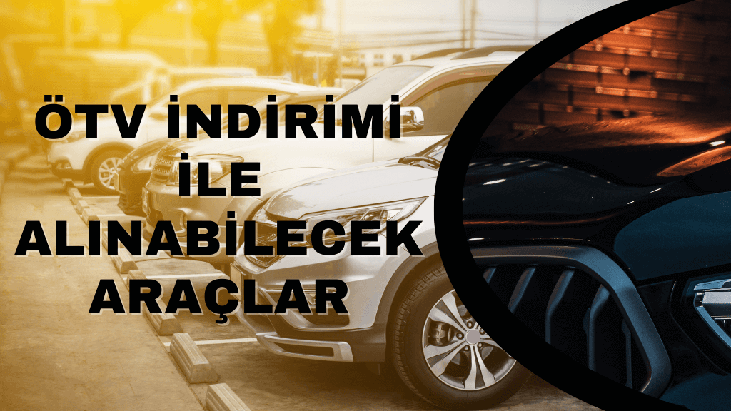 Ötv indirimi ile alınabilecek araçlar