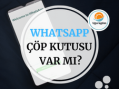 WhatsApp’ta Çöp Kutusu Var mı?
