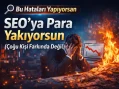 Bu Hataları Yapıyorsan SEO’ya Para Yakıyorsun | Gerçek SEO Rehberi