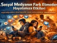 Sosyal Medyanın Fark Etmeden Hayatımıza Etkileri