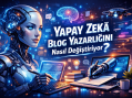 Yapay Zekâ Blog Yazarlığını Nasıl Değiştiriyor?