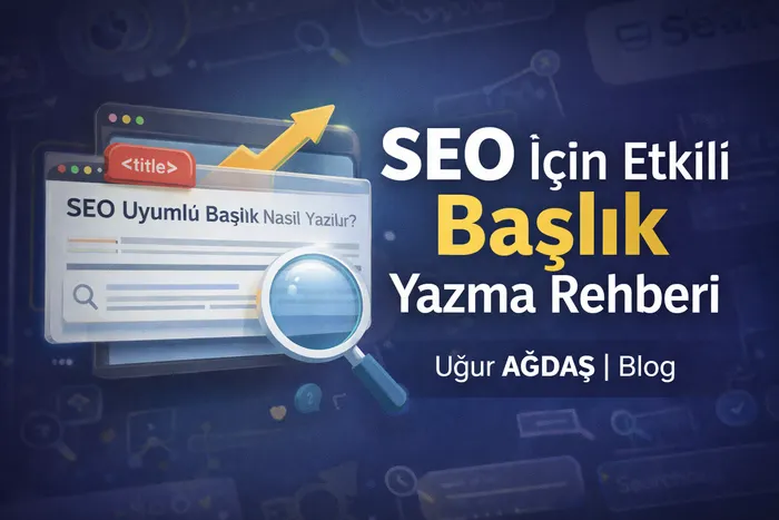 Google Başlık (Title) Nasıl Oluşturulur? SEO İçin Etkili Başlık Yazma Rehberi
