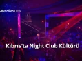 Kıbrıs Night Club isimleri ve Eğlence Kültürü