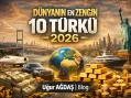 Dünyanın En Zengin 10 Türkü 2026 – Servetleri ve Sıralamaları