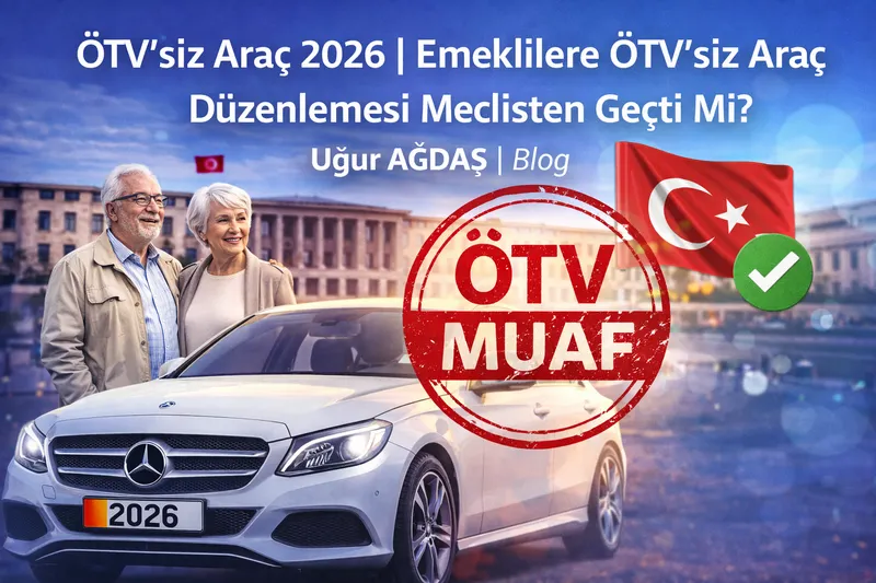 ÖTVsiz Araç 2026 | Emeklilere ÖTV’siz Araç Düzenlemesi Meclisten Geçti Mi?