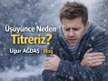 Üşüyünce Neden Titreriz? Titreme Sebebi