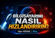 Bilgisayarımı Nasıl Hızlandırırım? En Etkili Bilgisayar Hızlandırma Yöntemleri