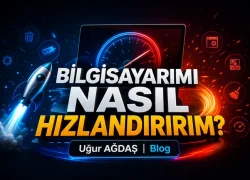 Bilgisayarımı Nasıl Hızlandırırım? En Etkili Bilgisayar Hızlandırma Yöntemleri