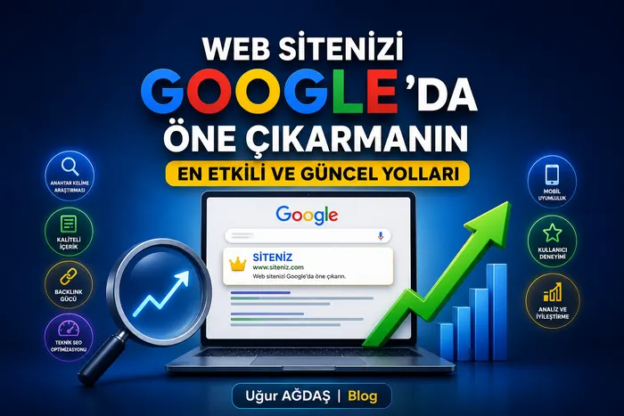 Web Sitenizi Google’da Öne Çıkarmanın En Etkili ve Güncel Yolları