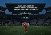 Dünya Kupası 2026’da Türkiye Neden Başarısız Oldu?