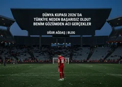 Dünya Kupası 2026’da Türkiye Neden Başarısız Oldu?