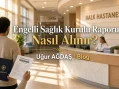 Engelli Sağlık Kurulu Raporu Süreci