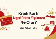 Kredi kartı asgari ödeme yapılmazsa ne olur?