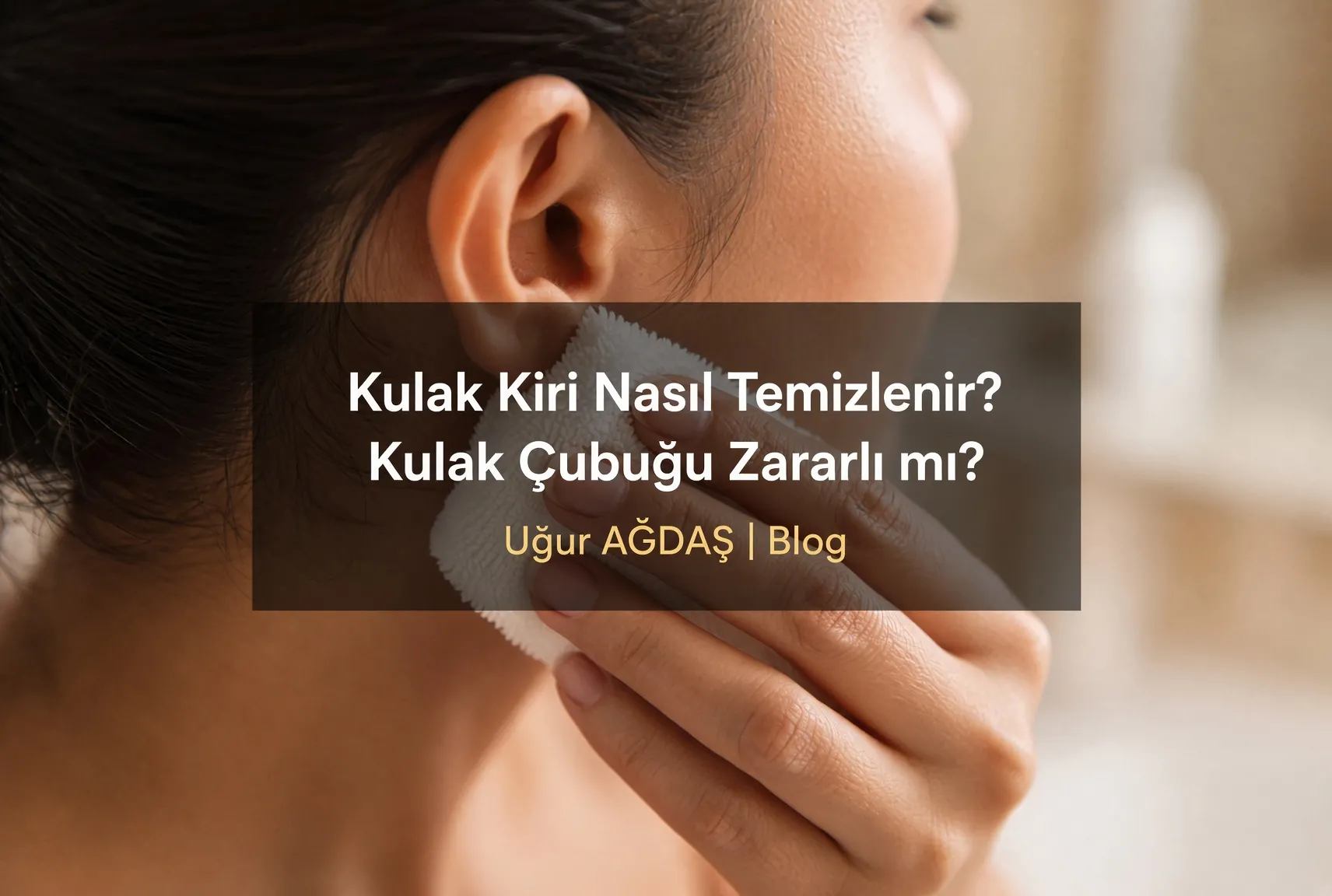 Kulak kiri nasıl temizlenir, kulak çubuğu zararlı mı