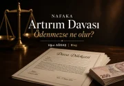 Nafaka Artırım Davası ve Nafaka Ödenmezse Ne Olur?